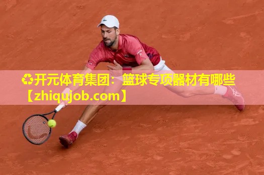 篮球专项器材有哪些 篮球专项器材有哪些