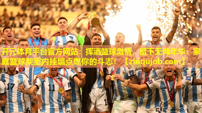 挥洒篮球激情,留下无悔年华:家庭篮球架室内挂墙点燃你的斗志! 挥洒篮球激情,留下无悔年华:家庭篮球架室内挂墙点燃你的斗志!
