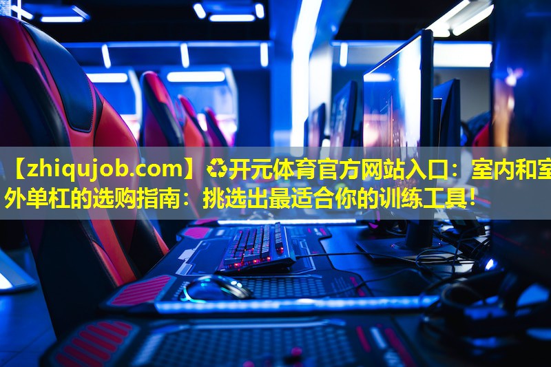 室内和室外单杠的选购指南:挑选出最适合你的训练工具! 室内和室外单杠的选购指南:挑选出最适合你的训练工具!