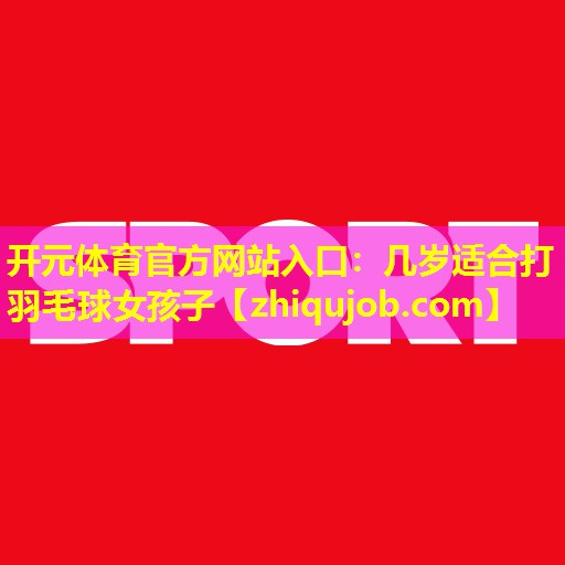 几岁适合打羽毛球女孩子