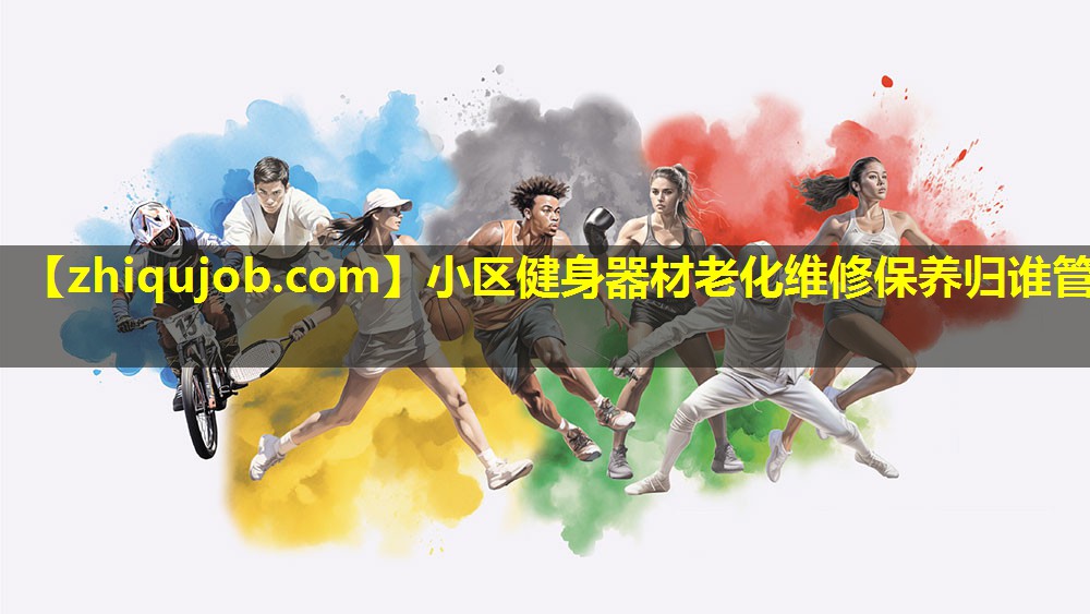 小区健身器材老化维修保养归谁管