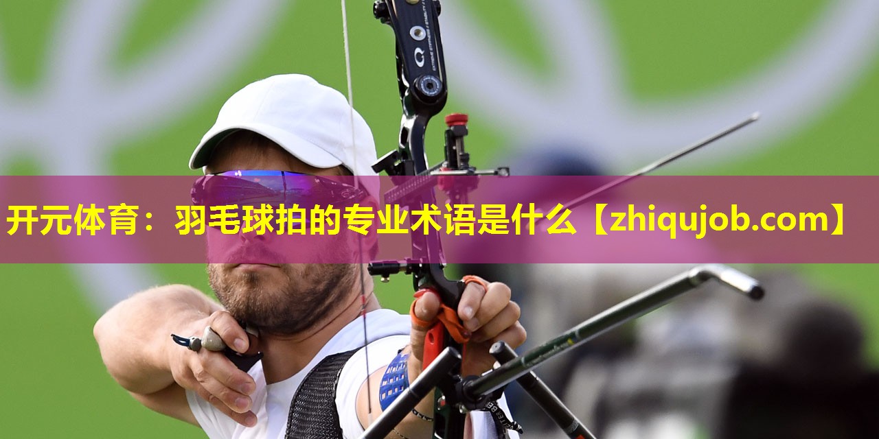 羽毛球拍的专业术语是什么